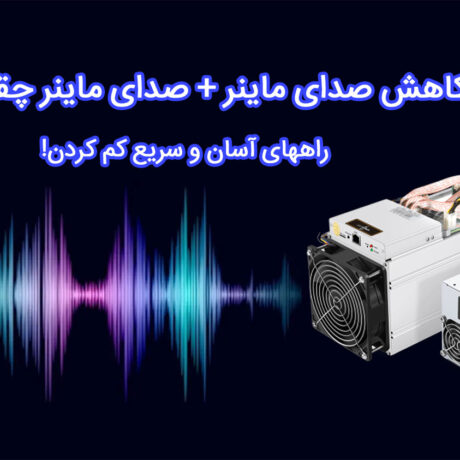 کاهش صدای ماینر + صدای ماینر چقدر است؟ راه آسان کم کردن!